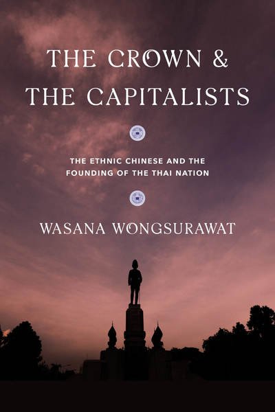 Cover for Wasana Wongsurawat · The Crown and the Capitalists: The Ethnic Chinese and the Founding of the Thai Nation - Critical Dialogues in Southeast Asian Studies (Taschenbuch) (2019)