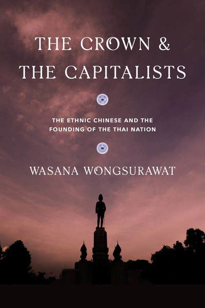 The Crown and the Capitalists: The Ethnic Chinese and the Founding of the Thai Nation - Critical Dialogues in Southeast Asian Studies - Wasana Wongsurawat - Boeken - University of Washington Press - 9780295746241 - 18 november 2019