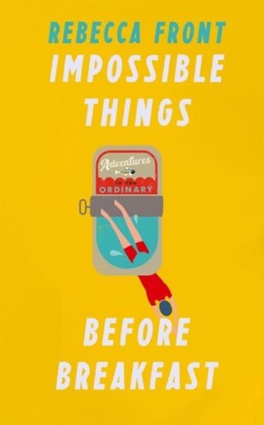 Cover for Rebecca Front · Impossible Things Before Breakfast: Adventures in the Ordinary (Inbunden Bok) (2018)
