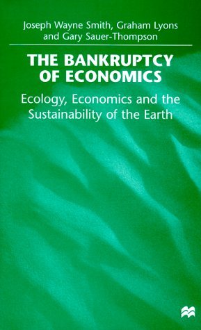 The Bankruptcy of Economics: Ecology, Economics and the Sustainability of the Earth - Joseph Wayne Smith - Libros - Palgrave USA - 9780312214241 - 1 de octubre de 1999