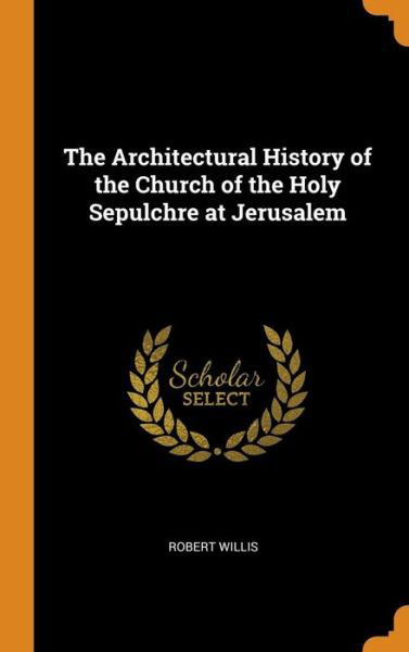 Cover for Robert Willis · The Architectural History of the Church of the Holy Sepulchre at Jerusalem (Hardcover Book) (2018)