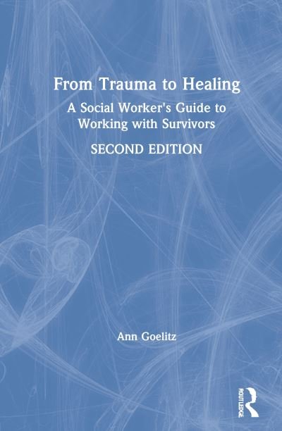Cover for Goelitz, Ann (Northern Westchester Hospital, New York, USA) · From Trauma to Healing: A Social Worker's Guide to Working with Survivors (Innbunden bok) (2020)