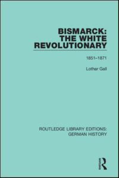 Cover for Lothar Gall · Bismarck: The White Revolutionary: Volume 1 1815-1871 - Routledge Library Editions: German History (Paperback Bog) (2021)