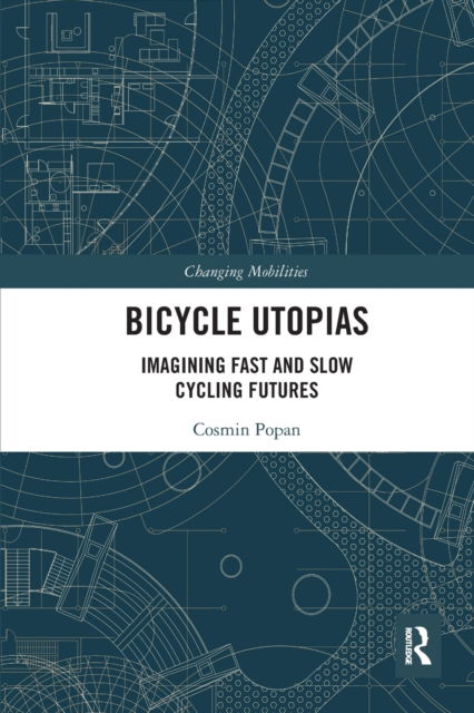 Cover for Cosmin Popan · Bicycle Utopias: Imagining Fast and Slow Cycling Futures - Changing Mobilities (Paperback Book) (2020)