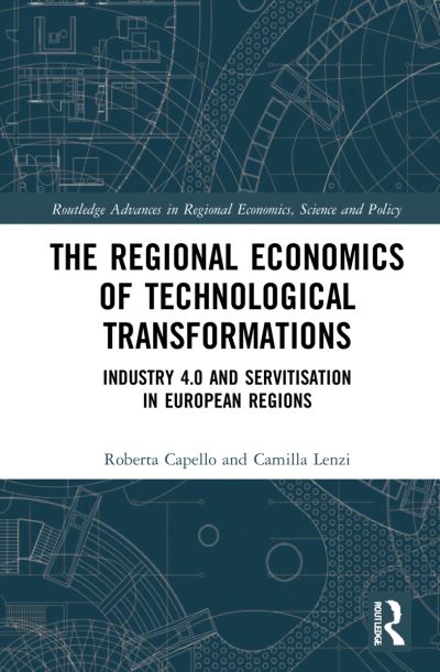 Cover for Capello, Roberta (Politecnico di Milano, Italy) · The Regional Economics of Technological Transformations: Industry 4.0 and Servitisation in European Regions - Routledge Advances in Regional Economics, Science and Policy (Hardcover Book) (2021)