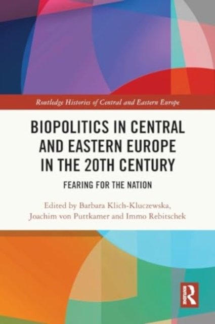 Biopolitics in Central and Eastern Europe in the 20th Century: Fearing for the Nation - Routledge Histories of Central and Eastern Europe -  - Bücher - Taylor & Francis Ltd - 9780367751241 - 27. Mai 2024