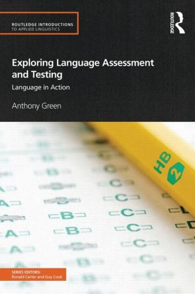 Cover for Green, Anthony (University of Bedfordshire, UK) · Exploring Language Assessment and Testing: Language in Action - Routledge Introductions to Applied Linguistics (Paperback Book) (2013)