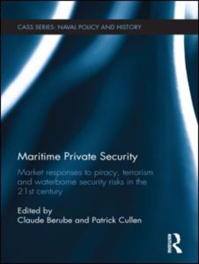 Cover for Claude Berube · Maritime Private Security: Market Responses to Piracy, Terrorism and Waterborne Security Risks in the 21st Century - Cass Series: Naval Policy and History (Paperback Book) (2013)