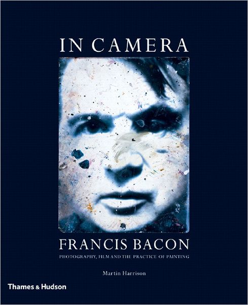 In Camera - Francis Bacon: Photography, Film and the Practice of Painting - Martin Harrison - Książki - Thames & Hudson Ltd - 9780500286241 - 24 października 2006