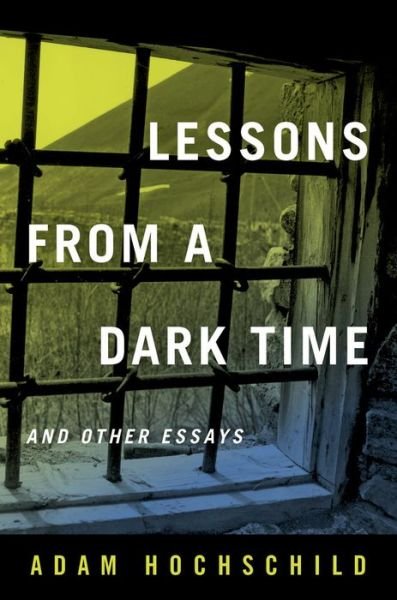 Cover for Adam Hochschild · Lessons from a Dark Time and Other Essays (Hardcover Book) (2018)
