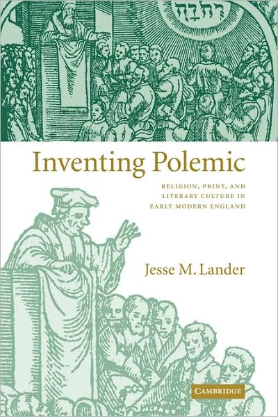 Cover for Lander, Jesse M. (University of Notre Dame, Indiana) · Inventing Polemic: Religion, Print, and Literary Culture in Early Modern England (Paperback Book) (2009)