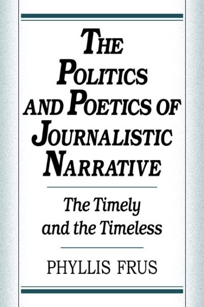Cover for Frus, Phyllis (Vanderbilt University, Tennessee) · The Politics and Poetics of Journalistic Narrative (Hardcover Book) (1994)
