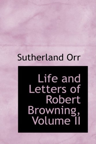 Life and Letters of Robert Browning, Volume II - Sutherland Orr - Books - BiblioLife - 9780559329241 - October 15, 2008