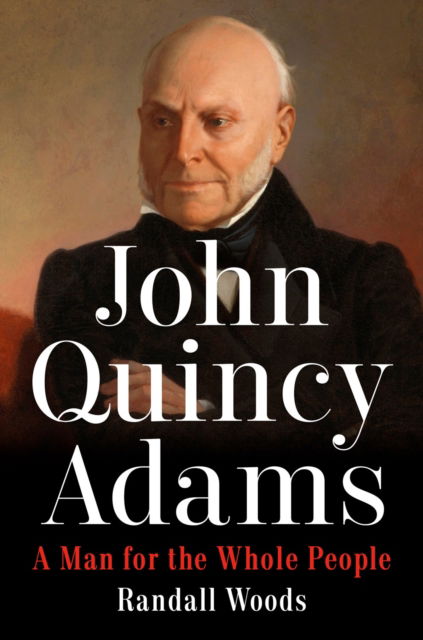 Cover for Randall Woods · John Quincy Adams: A Man for the Whole People (Gebundenes Buch) (2024)