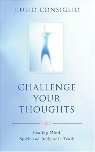 Cover for Jiulio Consiglio · Challenge Your Thoughts: Healing Mind, Spirit and Body with Truth (Paperback Bog) (2006)