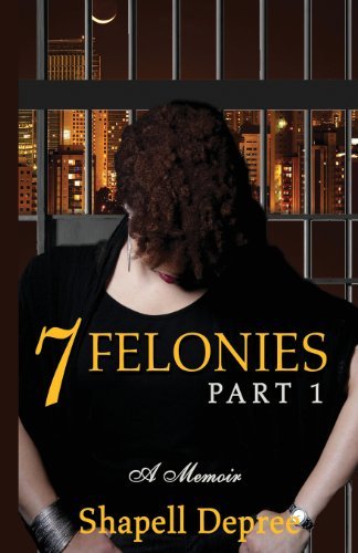 Cover for Shapell Depree · 7 Felonies: One Woman's Journey of Bad Choices (Paperback Book) (2011)