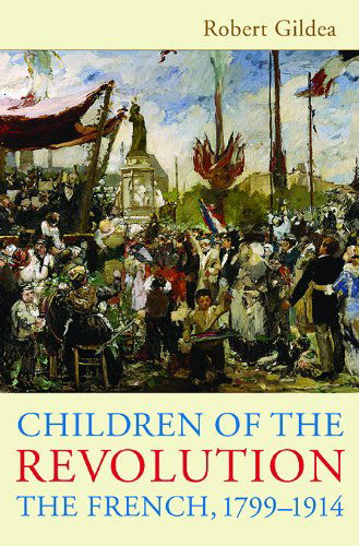 Cover for Robert Gildea · Children of the Revolution: the French, 1799-1914 (Paperback Book) (2010)