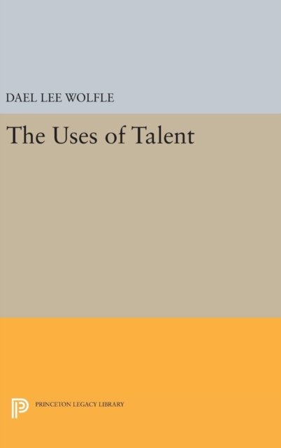 Cover for Dael Lee Wolfle · The Uses of Talent - Princeton Legacy Library (Gebundenes Buch) (2016)