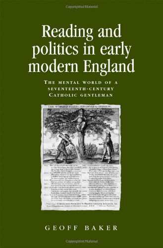 Reading and Politics in Early Modern England: The Mental World of a Seventeenth-Century Catholic Gentleman - Politics, Culture and Society in Early Modern Britain - Geoff Baker - Books - Manchester University Press - 9780719080241 - March 30, 2010