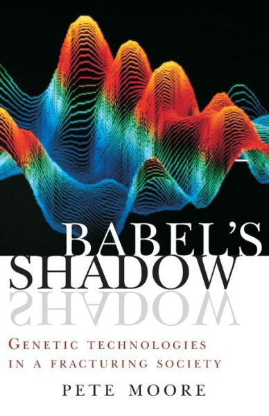 Cover for Pete Moore · Babel's Shadow: Genetic Technologies in a Fracturing Society (Pocketbok) [2 Rev edition] (2013)