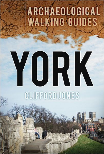 York: Archaeological Walking Guides - Clifford Jones - Books - The History Press Ltd - 9780752465241 - October 1, 2012