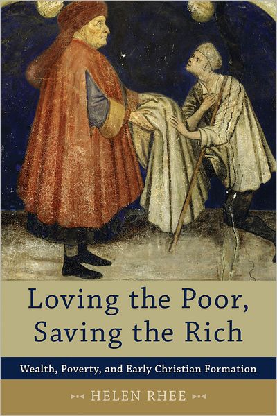 Cover for Helen Rhee · Loving the Poor, Saving the Rich – Wealth, Poverty, and Early Christian Formation (Paperback Book) (2012)