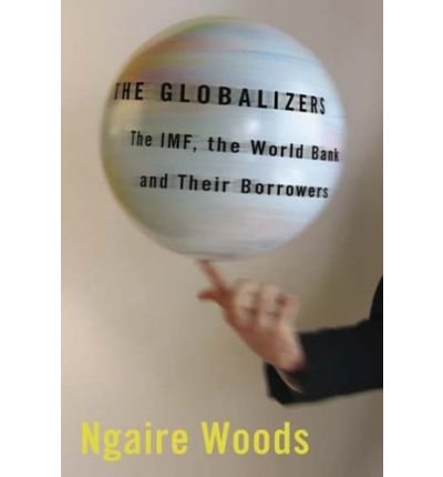 The Globalizers: The IMF, the World Bank, and Their Borrowers - Cornell Studies in Money - Ngaire Woods - Bøger - Cornell University Press - 9780801444241 - 29. marts 2006
