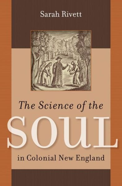 Cover for Sarah Rivett · The Science of the Soul in Colonial New England - Published by the Omohundro Institute of Early American History and Culture and the University of North Carolina Press (Hardcover Book) [New edition] (2011)