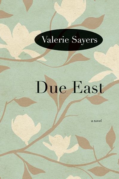 Cover for Valerie Sayers · Due East: A Novel (Paperback Book) (2013)