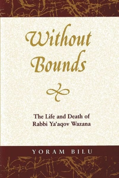 Cover for Yoram Bilu · Without Bounds: The Life and Death of Rabbi Ya'aqov Wazana - Raphael Patai Series in Jewish Folklore and Anthropology (Pocketbok) (2017)