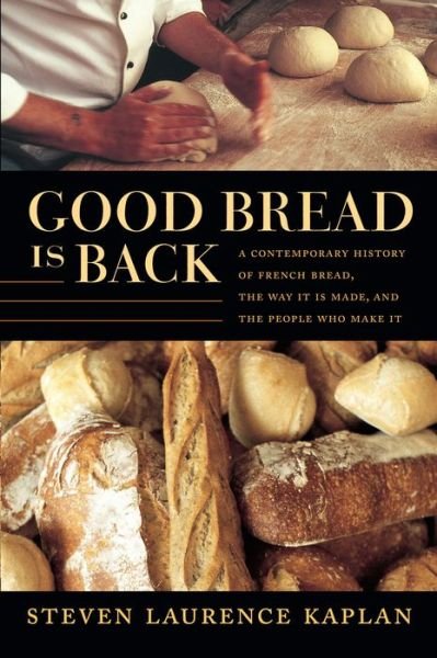 Cover for Steven Laurence Kaplan · Good Bread Is Back: A Contemporary History of French Bread, the Way It Is Made, and the People Who Make It (Taschenbuch) (2015)