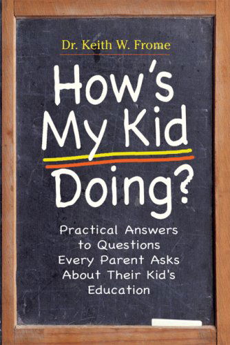 Cover for Frome, Keith W., EdD · How's My Kid Doing?: Practical Answers to Questions Every Parent Asks About Their Kid's Education (Paperback Book) (2008)