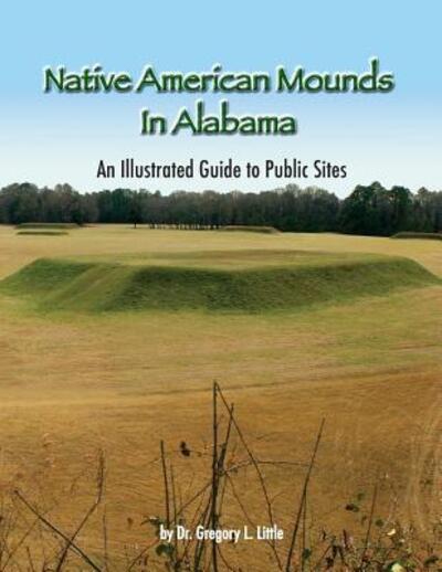 Cover for Gregory L Little · Native American Mounds in Alabama An Illustrated Guide to Public Sites, 2nd Edition (Paperback Book) (2017)