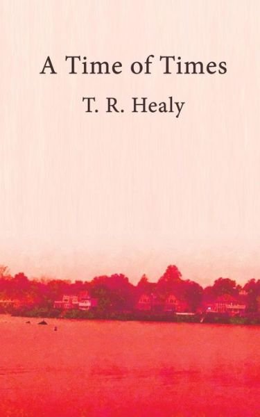 Cover for T R Healy · A Time of Times (Paperback Book) (2019)