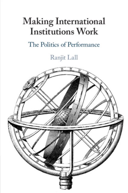 Cover for Lall, Ranjit (University of Oxford) · Making International Institutions Work: The Politics of Performance (Paperback Book) (2024)