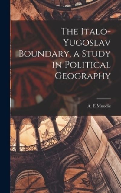 Cover for A E Moodie · The Italo-Yugoslav Boundary, a Study in Political Geography (Hardcover Book) (2021)