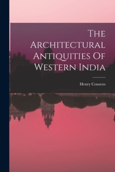 Cover for Henry Cousens · The Architectural Antiquities Of Western India (Paperback Book) (2021)