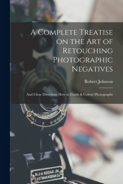 Cover for Robert Johnson · A Complete Treatise on the Art of Retouching Photographic Negatives (Pocketbok) (2021)