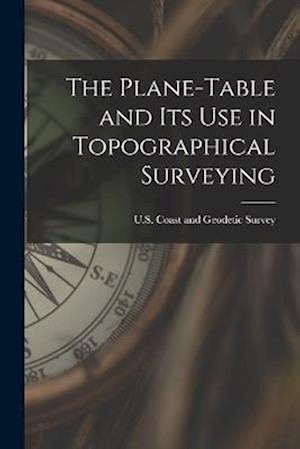 Cover for U. S. Coast and Geodetic Survey · Plane-Table and Its Use in Topographical Surveying (Book) (2022)