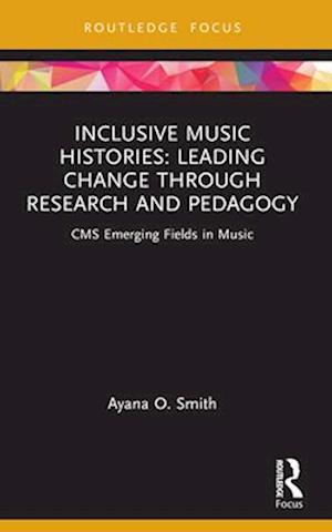 Cover for Ayana O. Smith · Inclusive Music Histories: Leading Change through Research and Pedagogy: CMS Emerging Fields in Music - CMS Emerging Fields in Music (Paperback Book) (2025)
