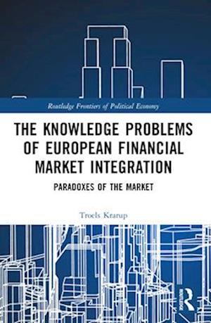 Cover for Troels Krarup · The Knowledge Problems of European Financial Market Integration: Paradoxes of the Market - Routledge Frontiers of Political Economy (Paperback Book) (2024)