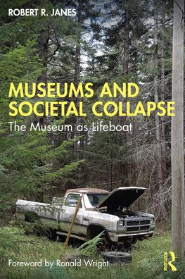 Cover for Janes, Robert R. (Independent scholar–practitioner.) · Museums and Societal Collapse: The Museum as Lifeboat (Paperback Book) (2023)