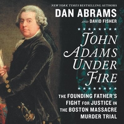 Cover for Dan Abrams · John Adams under Fire The Founding Father's Fight for Justice in the Boston Massacre Murder Trial (CD) (2020)