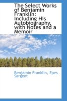 Cover for Benjamin Franklin · The Select Works of Benjamin Franklin: Including His Autobiography, with Notes and a Memoir (Paperback Book) (2009)