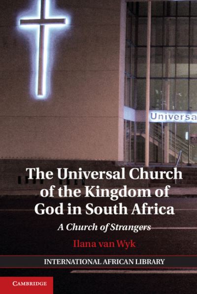 Cover for Wyk, Ilana van (University of Cape Town) · The Universal Church of the Kingdom of God in South Africa: A Church of Strangers - The International African Library (Inbunden Bok) (2014)