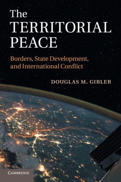 Cover for Gibler, Douglas M. (University of Alabama) · The Territorial Peace: Borders, State Development, and International Conflict (Taschenbuch) (2014)