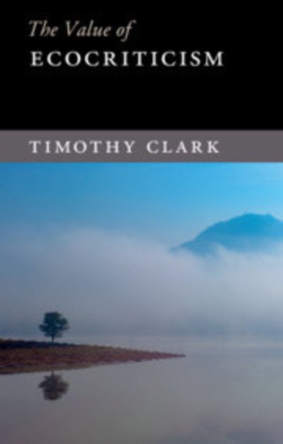 Cover for Clark, Timothy (University of Durham) · The Value of Ecocriticism (Paperback Book) (2019)