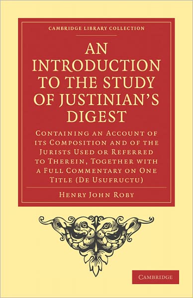 Cover for Henry John Roby · An Introduction to the Study of Justinian’s Digest: Containing an Account of its Composition and of the Jurists Used or Referred to Therein, Together with a Full Commentary on One Title (De Usufructu) - Cambridge Library Collection - Classics (Paperback Book) (2011)