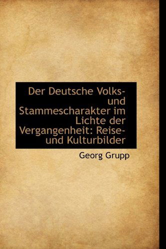 Cover for Georg Grupp · Der Deutsche Volks- Und Stammescharakter Im Lichte Der Vergangenheit: Reise- Und Kulturbilder (Paperback Book) [German edition] (2009)