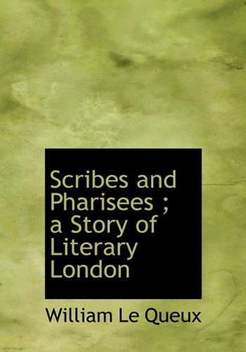 Cover for William Le Queux · Scribes and Pharisees; a Story of Literary London (Hardcover Book) (2009)